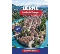 BERN Guide de voyage 2026: Découvrez la vieille ville médiévale, les vues sur la rivière, les monuments historiques, la cuisine locale et des conseils pratiques pour votre escapade en Suisse
