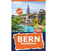 Bern Reiseführer 2026: Die Schweiz erkunden Sehenswürdigkeiten, versteckte Schätze, lokale Erlebnisse, Abenteuer und wichtige Tipps