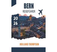 BERN REISEFÜHRER 2026: Entdecken Sie mittelalterliche Arkaden, Flusspromenaden und kulturelle Sehenswürdigkeiten in der Schweizer Hauptstadt