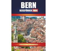 BERN REISEFÜHRER 2026: Erkunden Sie mittelalterliche Straßen, Uferpromenaden und kulturelle Sehenswürdigkeiten in der Schweizer Hauptstadt