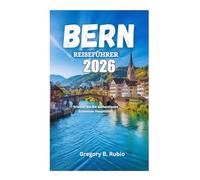 BERN REISEFÜHRER 2026: Erleben Sie die authentische Schweizer Hauptstadt