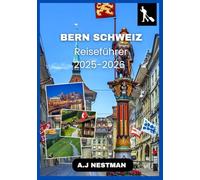 Bern Schweiz Reiseführer 2025-2026: Bern für Anfänger: Eine Schritt-für-Schritt-Anleitung zur Planung Ihrer Reise in die Hauptstadt der Schweiz