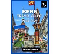 Bern Travel Guide 2025-2026: Explore Switzerland’s Capital Like a Local: Top Attractions, Cultural Highlights, Budget Tips & Practical Travel Advice for First-Time Visitors to Bern