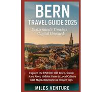 BERN TRAVEL GUIDE 2025: Switzerland’s Timeless Capital Unveiled