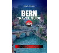 BERN TRAVEL GUIDE 2026: Discover Hidden Gems, Historic Landmarks, Travel Tips, and Unforgettable Vacation Experiences