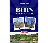 BERN TRAVEL GUIDE 2026: Discover Hidden Gems, Historic Landmarks, Travel Tips, and Unforgettable Vacation Experiences