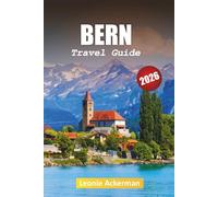 BERN TRAVEL GUIDE 2026: Discover History, Food, and Breathtaking Views in Switzerland’s Timeless Capital