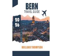 BERN TRAVEL GUIDE 2026: Discover Medieval Arcades, Riverside Paths, and Cultural Museums in Switzerland’s Capital