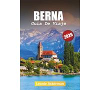 BERNA GUÍA DE VIAJE 2026: Descubre la historia, la comida y las impresionantes vistas en la capital atemporal de Suiza