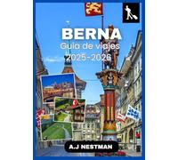 Berna Guía de viajes 2025-2026: Explora la capital de Suiza como un local: principales atracciones, cultura destacada, consejos económicos y guía práctica para quienes visitan Berna por primera vez