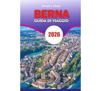 BERNA Guida di viaggio 2026: Guida a Berna senza stress Gite di un giorno Attività in famiglia Cucina locale e avventura