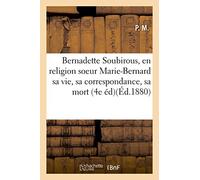 Bernadette Soubirous, en religion soeur Marie-Bernard sa vie, sa correspondance, sa mort (4e éd)(Éd.1880) (Histoire)