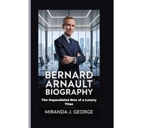 Bernard Arnault Biography: The Unparalleled Rise of a Luxury Titan