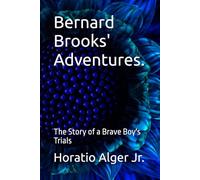 Bernard Brooks' Adventures.: The Story of a Brave Boy's Trials