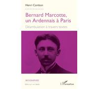 Bernard Marcotte, un Ardennais à Paris: Déambulation à travers textes (Biographies)