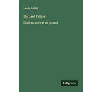 Bernard Palissy: Étude sur sa vie et ses travaux
