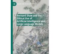 Bernard Shaw and the Ethical Use of Artificial Intelligence and Large Language Models (Bernard Shaw and His Contemporaries)