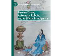 Bernard Shaw, Automata, Robots, and Artificial Intelligence (Bernard Shaw and His Contemporaries)