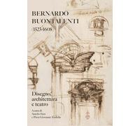 Bernardo Buontalenti (1523-1608). Disegno, architettura e teatro (Accademia toscana di scienze e lettere «La Colombaria». Serie studi)
