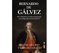Bernardo de Gálvez. De la Apachería a la épica intervención en la independencia de los EE.UU (Crónicas de la historia)