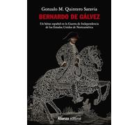 Bernardo de Gálvez: Un héroe español en la Guerra de Independencia de los Estados Unidos de Norteamérica: 789 (Alianza Ensayo)