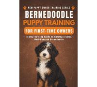 Bernedoodle Puppy Training for First-Time Owners: A Step-by-Step Guide to Raising a Calm, Well-Behaved Bernedoodle (New Puppy Owner Training Series)