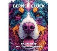 Berner Glück: Ein Malbuch für Herz, Seele und Hundeliebe