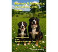 Berners & Blessings: Life with the Gentle Giants: Cherished Memories of our Bernese Mountain Dogs