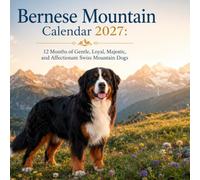 Bernese Mountain Calendar 2027: 12 Months of Gentle, Loyal, Majestic, and Affectionate Swiss Mountain Dogs