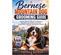 Bernese Mountain Dog Grooming Guide: Step-by-Step Techniques to Maintain a Beautiful Coat, Reduce Loose Hair, Prevent Skin Problems, and Improve Comfort