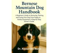 Bernese Mountain Dog Handbook: Everything You Need to Know About Bernese Mountain Dogs: Care, Feeding, and Training From Puppyhood to Adulthood: A Comprehensive Bernese Mountain Dog Owner’s Manual