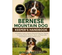 BERNESE MOUNTAIN DOG KEEPER'S HANDBOOK: A Complete Guide to Bernese Mountain Dog Care, Training, Grooming, Health, Nutrition, Travel, and Responsible Ownership for Families and Pet Lovers
