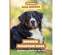 Bernese Mountain Dogs: The Gentle Giants of the Alps (Discover Dog Breeds)