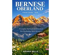 BERNESE OBERLAND HIKING GUIDE 2026: A Complete Trail Guide to Switzerland Most Breathtaking Alpine Adventures (Wanderfar: A Global Hiking Companion Series)