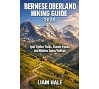BERNESE OBERLAND HIKING GUIDE 2026: Epic Alpine Trails, Scenic Peaks, and Hidden Swiss Valleys (TrailBlazer Adventure Series)