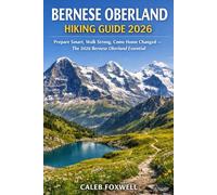 BERNESE OBERLAND HIKING GUIDE 2026: “Prepare Smart, Walk Strong, Come Home Changed - The 2026 Bernese Oberland Essential” (Paths of Wonder: A Journey Across the World’s Most Breathtaking Trails)
