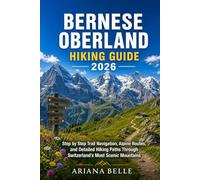BERNESE OBERLAND HIKING GUIDE 2026: Step by Step Trail Navigation, Alpine Routes, and Detailed Hiking Paths Through Switzerland’s Most Scenic ... (Wanderfar: A Global Hiking Companion Series)