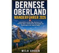 BERNESE OBERLAND WANDERFÜHRER 2026: Landschaftlich reizvolle Wege, Abenteuer in den Schweizer Alpen, Lauterbrunnener Spaziergänge und Wanderungen in der Jungfrau- (THE PATHFINDER TRAILS SERIES)
