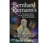 Bernhard Riemann: The Quiet Genius Who Rewrote the Laws of Space and Numbers: From a Small Village to Changing the Fabric of Reality Through Mathematics