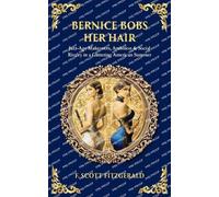 Bernice Bobs Her Hair: Jazz-Age Makeovers, Ambition & Social Rivalry in a Glittering American Summer: 574 (Library of Alexandria)