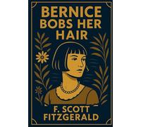 Bernice Bobs Her Hair (The Short Stories of F. Scott Fitzgerald)