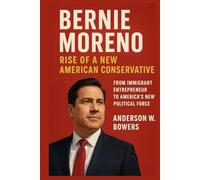 Bernie Moreno: Rise of a New American Conservative: From Immigrant Entrepreneur to America’s New Political Force