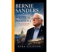BERNIE SANDERS: The Story of Political Persistence From Local Leadership to National Influence