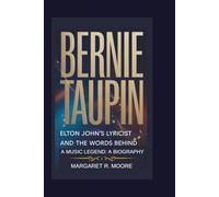 BERNIE TAUPIN: Elton John’s Lyricist and the Words Behind a Music Legend: A Biography