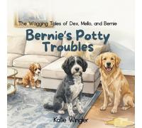 Bernie's Potty Troubles: The Wagging Tales of Dex, Mello, and Bernie