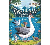 Bernoulli the Swiss Goose and the Secret of Flying Wings: How Curiosity Helped a Swan Discover the Secret of Flight (Baby Scientist)