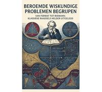 Beroemde wiskundige problemen begrijpen: Van Fermat tot Riemann: klassieke raadsels helder uitgelegd