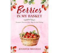 Berries in my Basket: Summer's Sweetest Joys, Ripe for the Picking (Simple Pleasures)