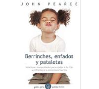 Berrinches, enfados y pataletas: Soluciones comprobadas para ayudar a tu hijo a enfrentarse a emociones fuertes (Guías para Padres)
