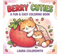 Berry Cuties - A Fun & Easy Coloring Book: A Cute & Cozy Coloring Book with Adorable Animals, Sweet Berry Treats, and Bold Easy Designs for Relaxation & Fun (Cute Animals Coloring Book)